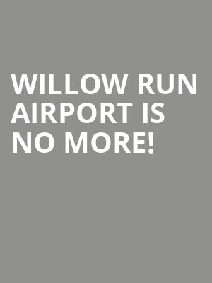 Willow Run Airport is no more